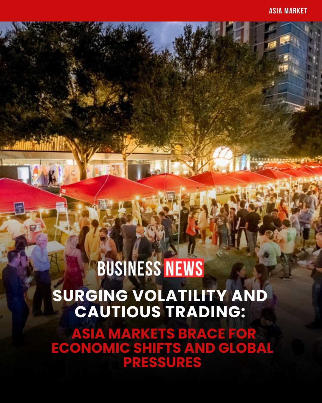 Surging Volatility and Cautious Trading: Asia Markets Brace for Economic Shifts and Global Pressures