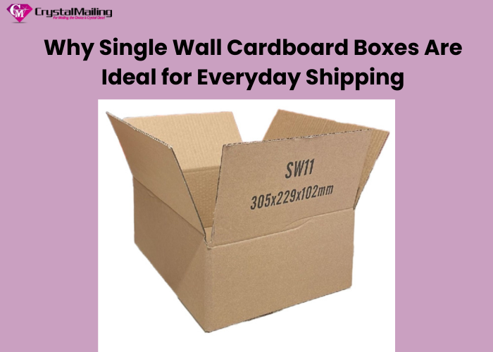 Why Single Wall Cardboard Boxes Are Ideal for Everyday Shipping