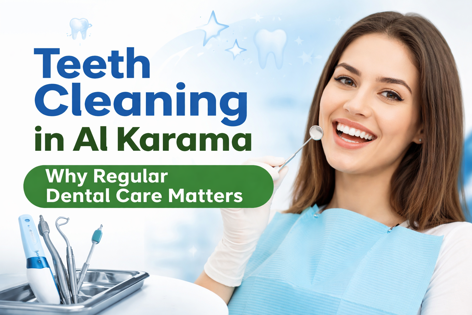 Teeth Cleaning in Al Karama: Why Regular Dental Care Matters