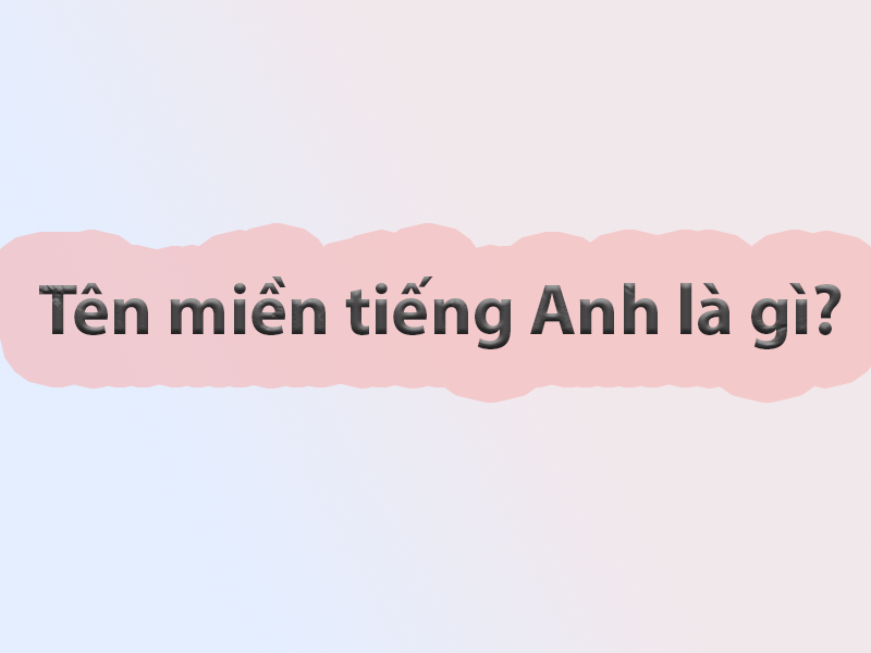 Tìm hiểu domain name là gì và ý nghĩa của tên miền