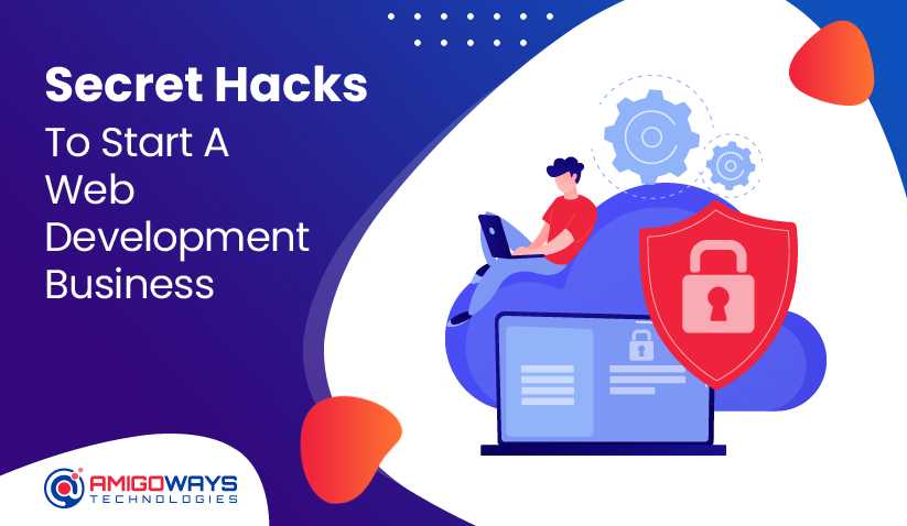 Secret Hacks To Start A Web Development Business - Amigoways