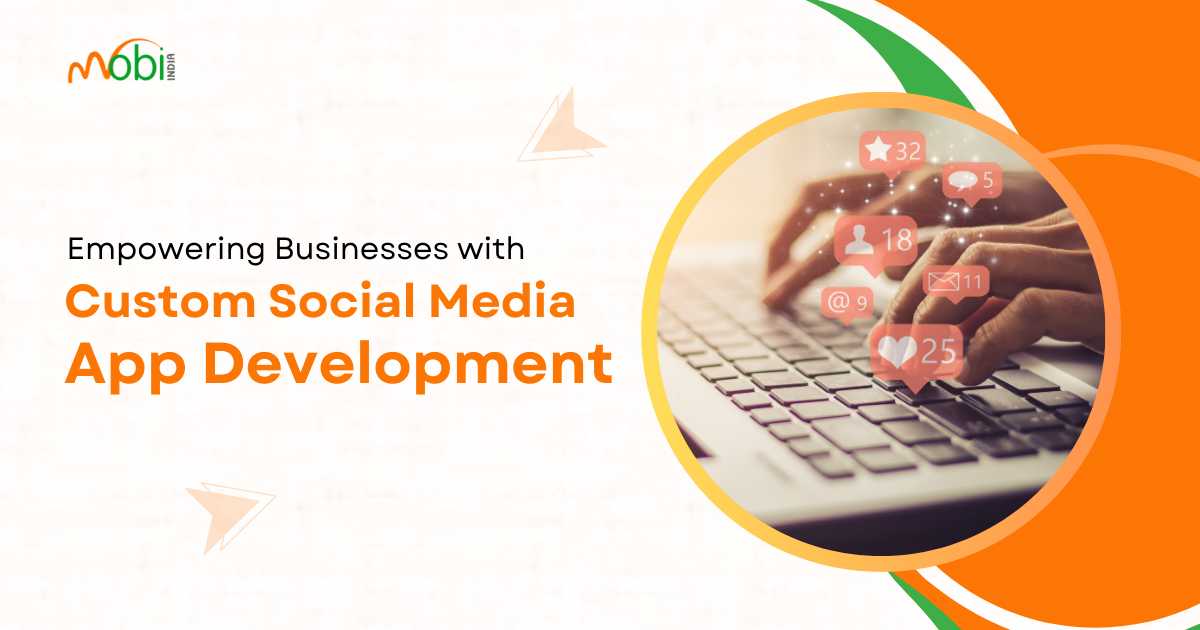 Empowering Businesses with Custom Social Media App Development(2023)